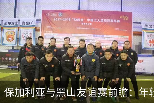 保加利亚与黑山友谊赛前瞻：年轻阵容能否打破不胜魔咒？