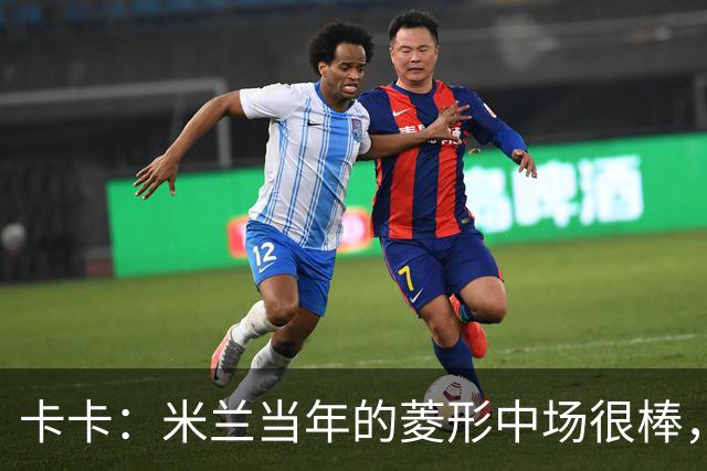 卡卡：米兰当年的菱形中场很棒，皮尔洛可以在任何位置传球给我