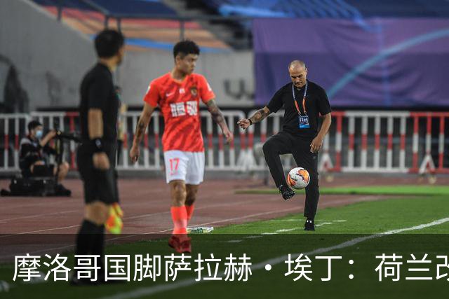 摩洛哥国脚萨拉赫·埃丁：荷兰改踢五后卫，这确实是谁也没想到的！