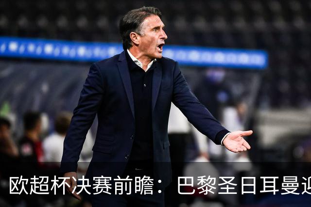 欧超杯决赛前瞻：巴黎圣日耳曼迎战阿斯顿维拉，埃梅里面对旧主