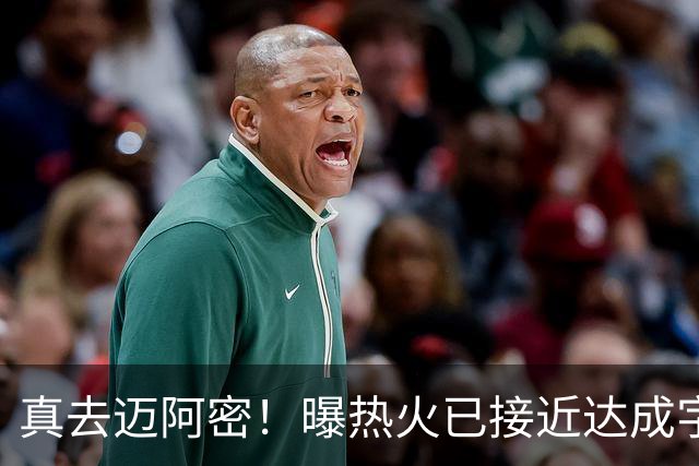 真去迈阿密！曝热火已接近达成字母哥交易